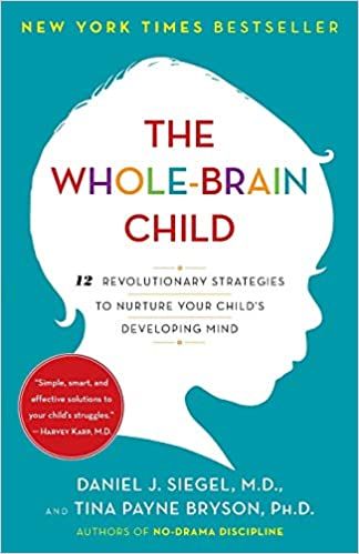 The Whole-Brain Child: 12 Revolutionary Strategies to Nurture Your Child