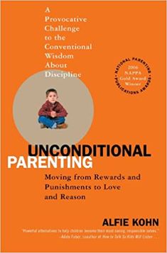 Unconditional Parenting: Moving from Rewards and Punishments to Love and Reason by Alfie Kohn