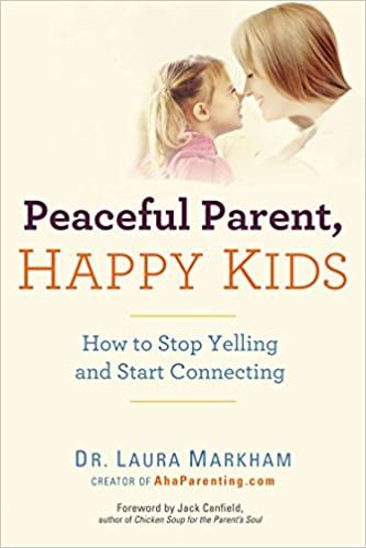 Peaceful Parent, Happy Kids: How to Stop Yelling and Start Connecting by Dr. Laura Markham